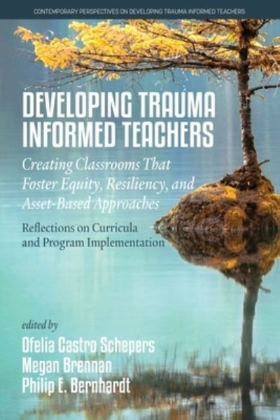 Cover for Developing Trauma-Informed Teachers: Creating Classrooms that Foster Equity, Resiliency, and Asset-Based Approaches: Reflections on Curricula and Program Implementation - Contemporary Perspectives on Developing Trauma-Informed Teachers (Paperback Book) (2022)