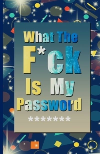 Cover for Mostafa Gelba · What The F*ck Is My Password (Paperback Book) (2019)