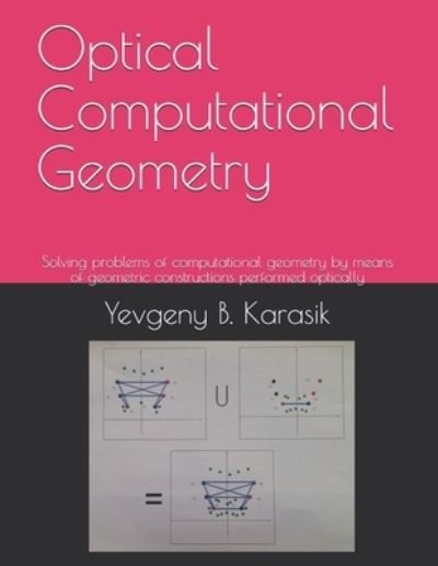 Cover for Yevgeny B. Karasik · Optical Computational Geometry : Solving problems of computational geometry by means of geometric constructions performed optically (Paperback Bog) (2019)