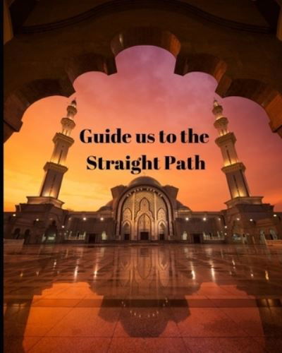 Guide us to the Straight Path - Q & H Journal - Kirjat - Independently Published - 9781692914929 - sunnuntai 15. syyskuuta 2019