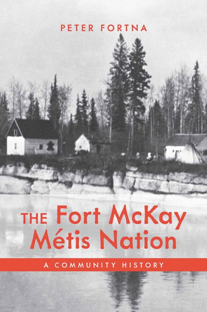 Cover for Peter Fortna · The Fort McKay Metis Nation: A Community History (Paperback Book) (2025)