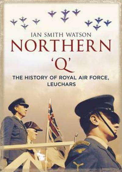 Cover for Ian Smith Watson · Northern &quot;Q&quot;: The History of the Royal Air Force Leuchars (Hardcover Book) (2015)