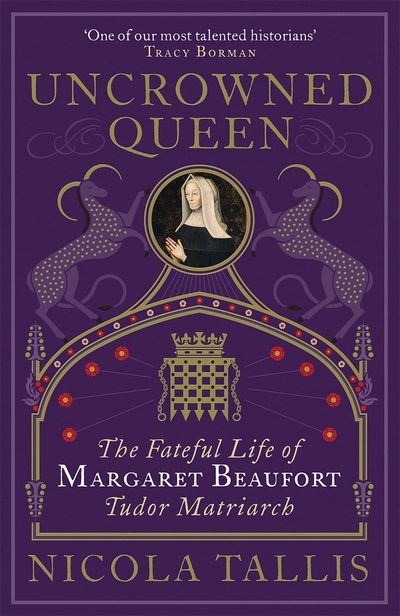 Cover for Nicola Tallis · Uncrowned Queen: The Fateful Life of Margaret Beaufort, Tudor Matriarch (Hardcover Book) (2019)