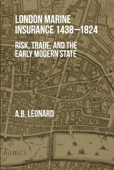 Cover for Adrian Leonard · London Marine Insurance 1438-1824: Risk, Trade, and the Early Modern State (Hardcover Book) (2022)