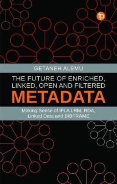 Cover for Getaneh Alemu · The Future of Enriched, Linked, Open and Filtered Metadata: Making Sense of IFLA LRM, RDA, Linked Data and BIBFRAME (Paperback Book) (2022)