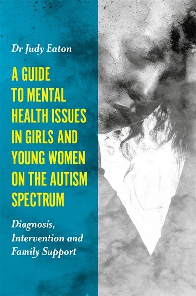 Cover for Judy Eaton · A Guide to Mental Health Issues in Girls and Young Women on the Autism Spectrum: Diagnosis, Intervention and Family Support (Taschenbuch) (2017)