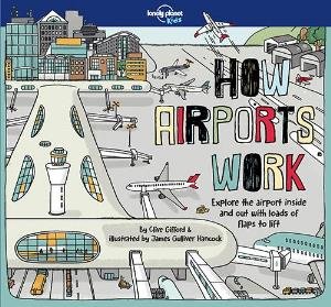 Lonely Planet Kids How Airports Work - How Things Work - Lonely Planet Kids - Boeken - Lonely Planet Global Limited - 9781787012929 - 14 september 2018