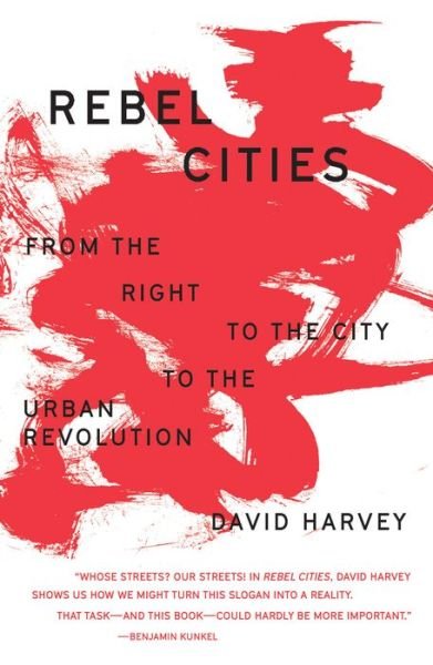 Rebel Cities: From the Right to the City to the Urban Revolution - The Essential David Harvey - David Harvey - Livros - Verso Books - 9781788734929 - 12 de março de 2019