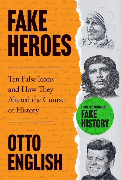 Cover for Otto English · Fake Heroes: Ten False Icons and How they Altered the Course of History (Paperback Book) (2024)