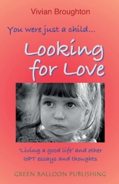 Cover for Vivian Broughton · You were just a child... looking for love: 'Living a good life' and other IoPT essays and thoughts (Paperback Book) (2023)