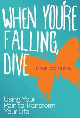 When You're Falling, Dive: Using Your Pain to Transform Your Life - Mark Matousek - Książki - Hay House UK Ltd - 9781848504929 - 2 stycznia 2012