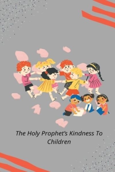 Cover for Rashid Ahmad Chaudhry · The Holy Prophet's Kindness to Children (Paperback Book) (2022)