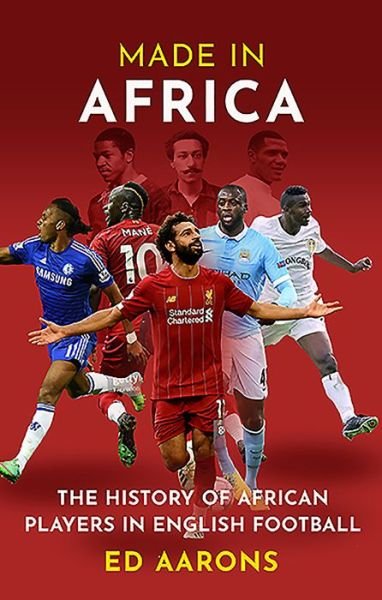 Ed Aarons · Made in Africa: The History of African Players in English Football (Paperback Book) (2020)