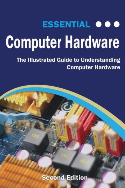 Cover for Kevin Wilson · Essential Computer Hardware Second Edition: The Illustrated Guide to Understanding Computer Hardware - Computer Essentials (Pocketbok) (2019)