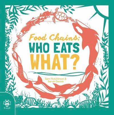 Food Chains: Who eats what? - Sam Hutchinson - Kirjat - b small publishing limited - 9781911509929 - lauantai 1. kesäkuuta 2019