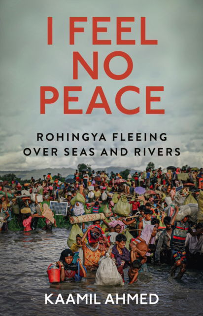 Cover for Kaamil Ahmed · I Feel No Peace: Rohingya Fleeing Over Seas &amp; Rivers (Paperback Book) (2025)