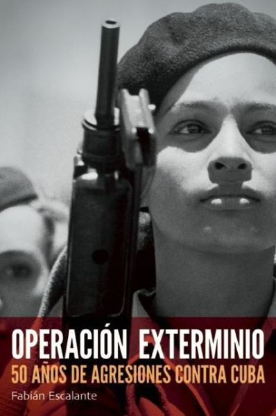 Cover for Fabián Escalante · Operación Exterminio: 50 Años De Agresiones Contra Cuba (Pocketbok) [Spanish edition] (2011)