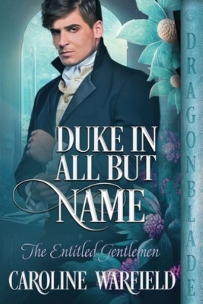 Duke in All but Name - Caroline Warfield - Books - Dragonblade Publishing, Inc. - 9781958098929 - December 7, 2022