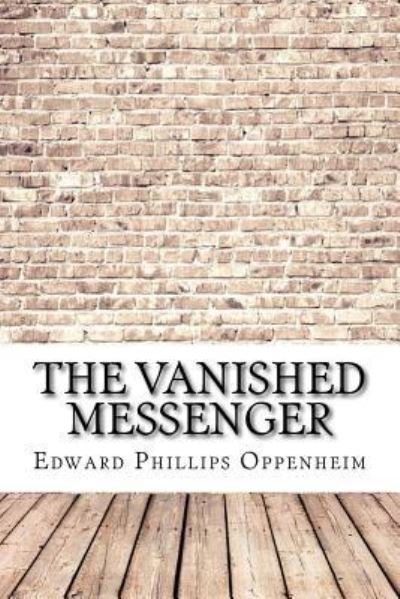 The Vanished Messenger - Edward Phillips Oppenheim - Książki - Createspace Independent Publishing Platf - 9781974515929 - 14 sierpnia 2017