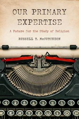 Cover for Russell T. McCutcheon · Our Primary Expertise: A Future for the Study of Religion (Taschenbuch) (2025)