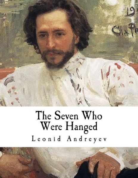 The Seven Who Were Hanged - Leonid Andreyev - Books - Createspace Independent Publishing Platf - 9781979664929 - November 12, 2017