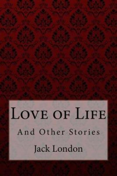 Love of Life - Jack London - Books - Createspace Independent Publishing Platf - 9781981122929 - November 25, 2017