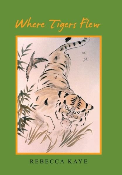 Cover for Rebecca Kaye · Where Tigers Flew (Gebundenes Buch) (2018)