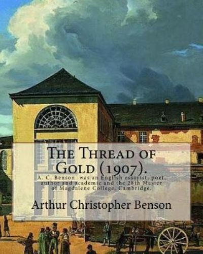 Cover for Arthur Christopher Benson · The Thread of Gold (1907). by (Paperback Bog) (2018)