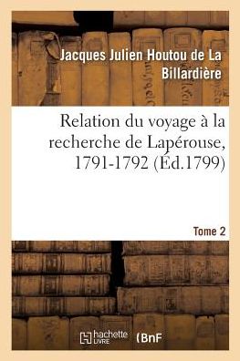 Cover for Jacques Julien La Billardiere (Houtou De) · Relation Du Voyage A La Recherche de Laperouse, 1791-1792. Tome 2 (Paperback Book) (2018)