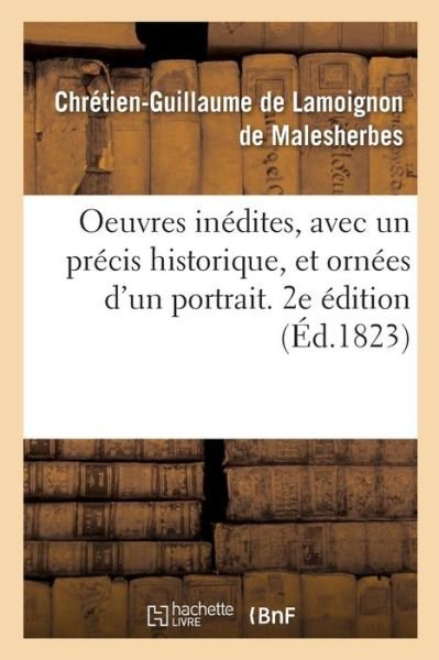 Cover for Chrétien-Guillaume Lamoignon de Malesherbes · Oeuvres Inedites, Avec Un Precis Historique, Et Ornees d'Un Portrait. 2e Edition (Pocketbok) (2019)