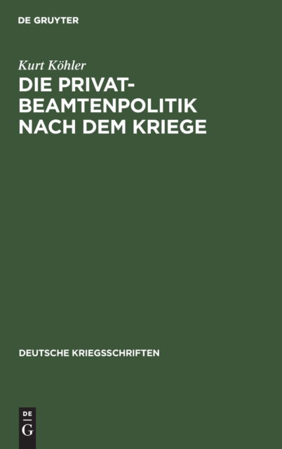 Cover for Kurt Khler · Die Privatbeamtenpolitik Nach Dem Kriege : (ein Vorschlag Zur Neugruppierung der Angestelltenverbnde) (N/A) (1916)