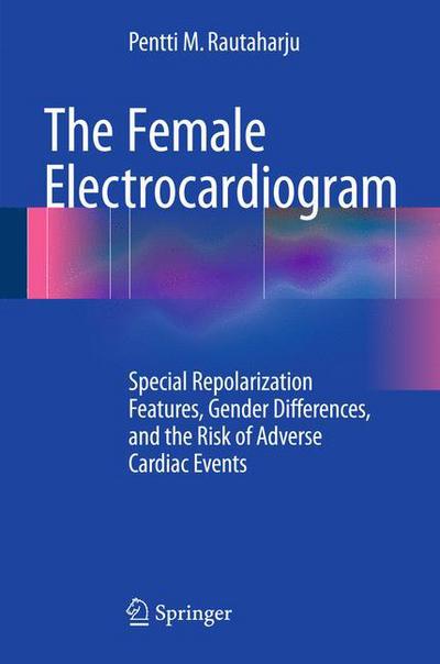 Cover for Pentti M. Rautaharju · The Female Electrocardiogram: Special Repolarization Features, Gender Differences, and the Risk of Adverse Cardiac Events (Hardcover Book) [2015 edition] (2015)