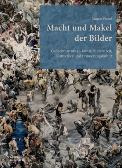 Cover for Jacques Picard · Macht und Makel der Bilder: Gedachtnisrufe zu Kunst, Bilderstreit, Kultverbot und Erinnerungskultur (Hardcover Book) (2024)