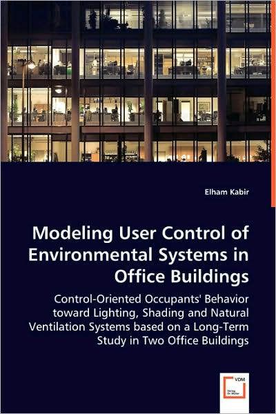 Modeling User Control of Environmental Systems in Office Buildings: Control-oriented Occupants' Behavior Toward Lighting, Shading and Natural ... on a Long-term Study in Two Office Buildings - Elham Kabir - Bøger - VDM Verlag - 9783639034929 - 8. juli 2008