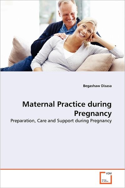 Cover for Begashaw Disasa · Maternal Practice During Pregnancy: Preparation, Care and Support During Pregnancy (Taschenbuch) (2011)