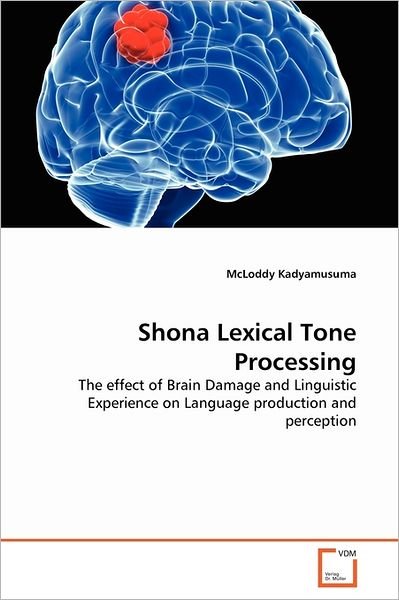 Cover for Mcloddy Kadyamusuma · Shona Lexical Tone Processing: the Effect of Brain Damage and Linguistic Experience on Language Production and Perception (Pocketbok) (2011)