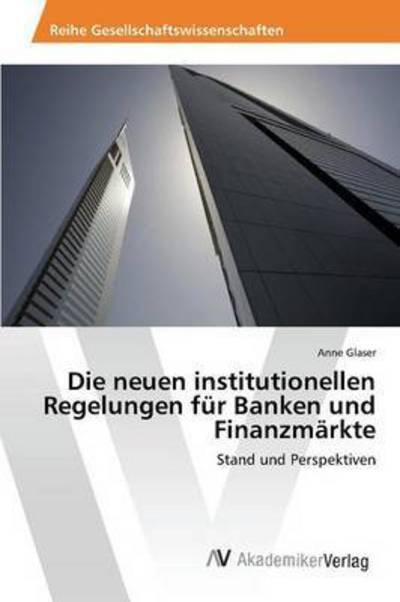 Cover for Glaser Anne · Die Neuen Institutionellen Regelungen Fur Banken Und Finanzmarkte (Paperback Book) (2015)