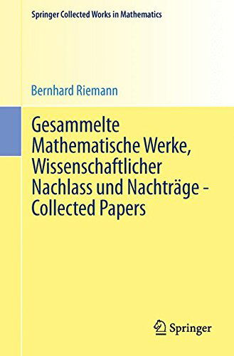 Gesammelte Mathematische Werke, Wissenschaftlicher Nachlass Und Nachtrage - Collected Papers: Nach Der Ausgabe Von Heinrich Weber Und Richard Dedekind, Neu Herausgegeben Von Raghavan Narsimhan - Springer Collected Works in Mathematics - Bernhard Riemann - Bøger - Springer-Verlag Berlin and Heidelberg Gm - 9783642553929 - 30. juli 2014