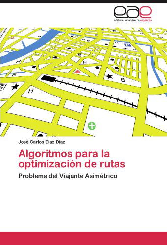 Cover for José Carlos Díaz Díaz · Algoritmos Para La Optimización De Rutas: Problema Del Viajante Asimétrico (Paperback Book) [Spanish edition] (2012)