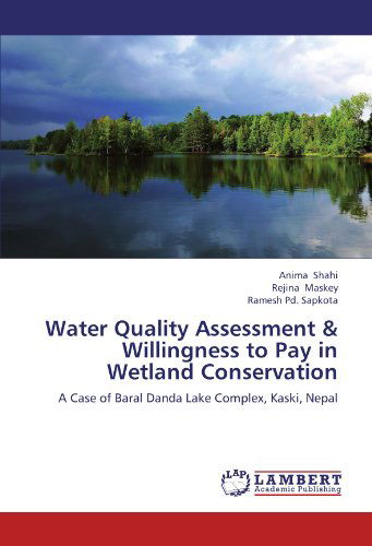 Cover for Ramesh Pd. Sapkota · Water Quality Assessment &amp; Willingness to Pay in Wetland Conservation: a Case of Baral Danda Lake Complex, Kaski, Nepal (Paperback Book) (2012)
