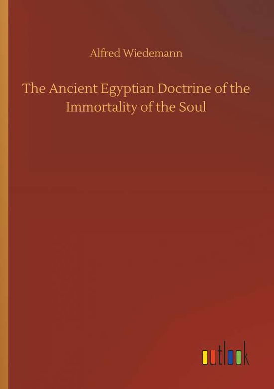 Cover for Alfred Wiedemann · The Ancient Egyptian Doctrine of the Immortality of the Soul (Paperback Book) (2018)