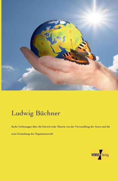 Cover for Ludwig Buchner · Sechs Vorlesungen uber die Darwinsche Theorie von der Verwandlung der Arten und die erste Entstehung der Organismenwelt (Paperback Bog) [German edition] (2019)