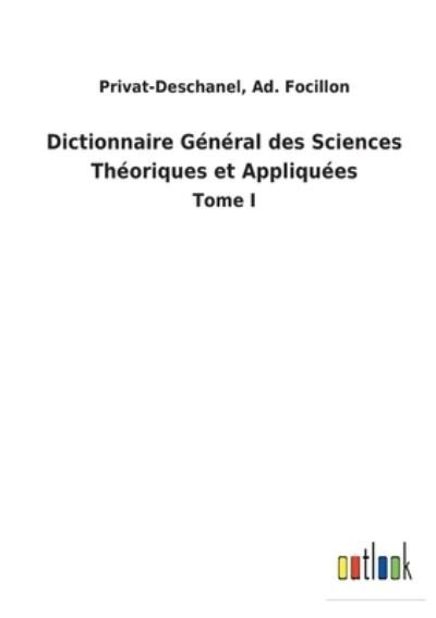 Cover for Ad. Privat-Deschanel Focillon · Dictionnaire Général des Sciences Théoriques et Appliquées (Taschenbuch) (2022)