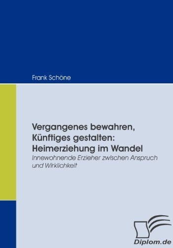 Cover for Frank Schöne · Vergangenes Bewahren, Künftiges Gestalten: Heimerziehung Im Wandel: Innewohnende Erzieher Zwischen Anspruch Und Wirklichkeit (Paperback Bog) [German edition] (2008)