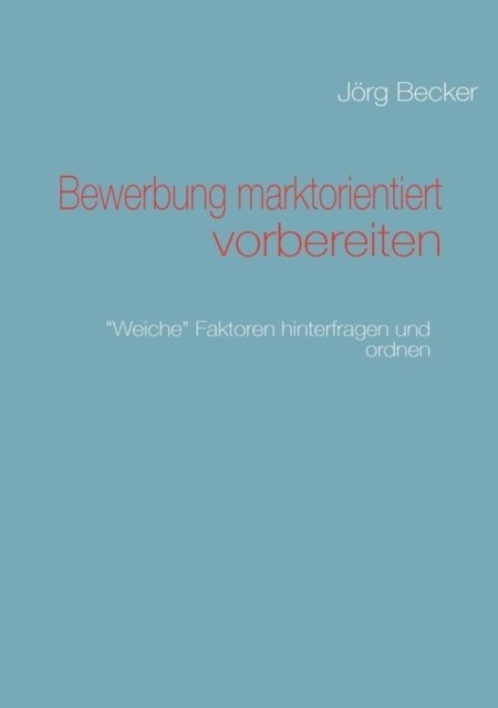 Cover for Jörg Becker · Bewerbung Marktorientiert Vorbereiten (Taschenbuch) [German edition] (2009)