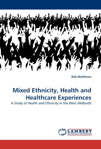 Cover for Bob Matthews · Mixed Ethnicity, Health and Healthcare Experiences: a Study of Health and Ethnicity in the West Midlands (Paperback Book) (2010)