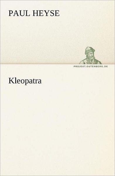 Kleopatra (Tredition Classics) (German Edition) - Paul Heyse - Books - tredition - 9783842405929 - May 8, 2012