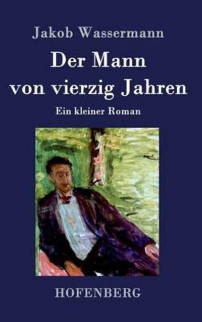 Cover for Jakob Wassermann · Der Mann Von Vierzig Jahren (Hardcover Book) (2017)