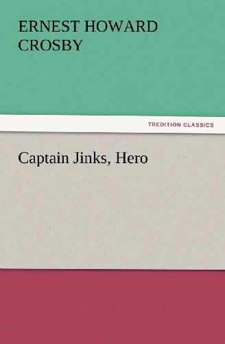 Captain Jinks, Hero (Tredition Classics) - Ernest Howard Crosby - Books - tredition - 9783847228929 - February 24, 2012