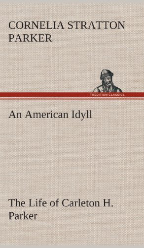 Cover for Cornelia Stratton Parker · An American Idyll the Life of Carleton H. Parker (Gebundenes Buch) (2013)